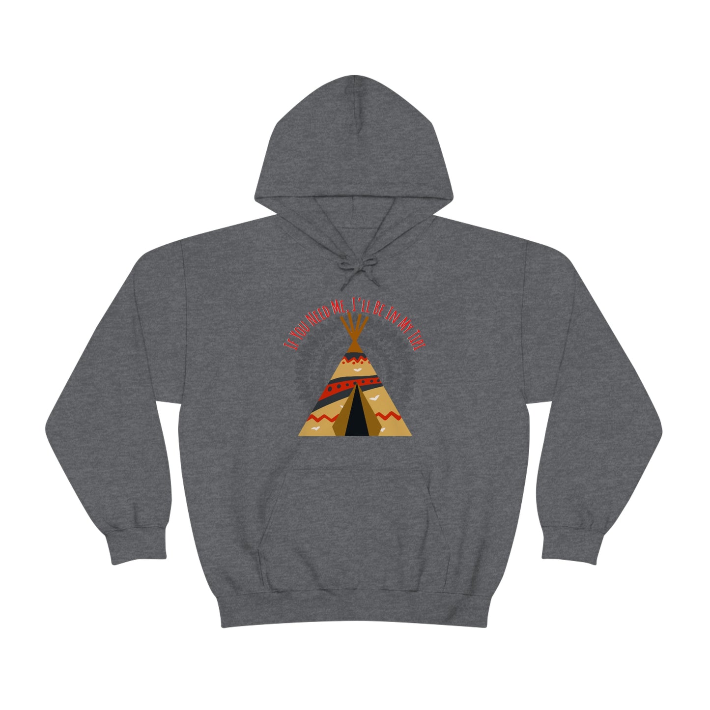 Unisex Hoodie-If You Need Me, I’ll Be In My Tipi