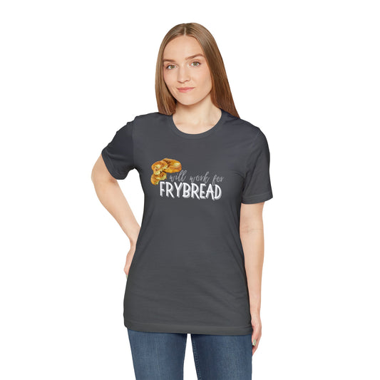 Unisex T-Shirt- Will Work For Frybread