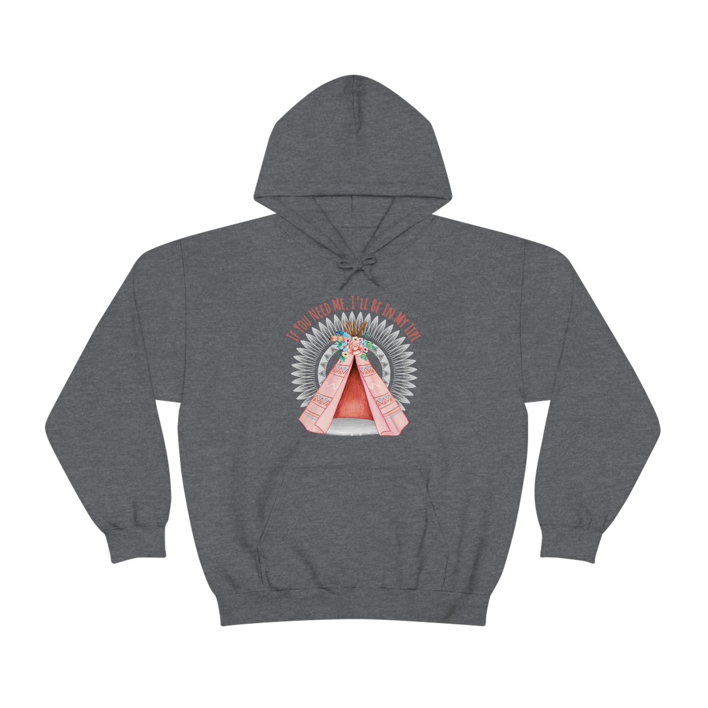 Unisex Hoodie-If You Need Me, I’ll Be In My Tipi