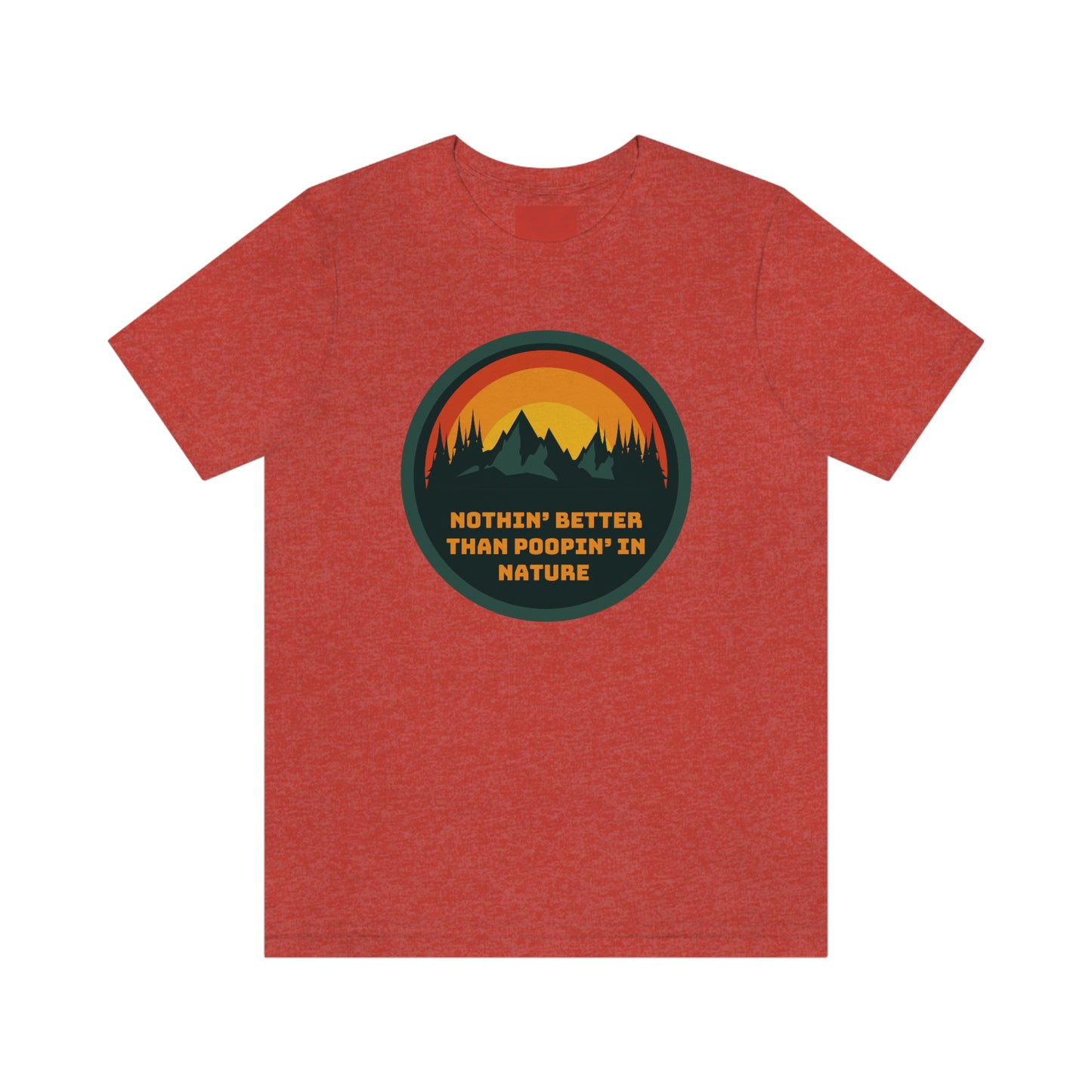 Unisex T-Shirt-Nothin’ Better Than Poopin’ In Nature