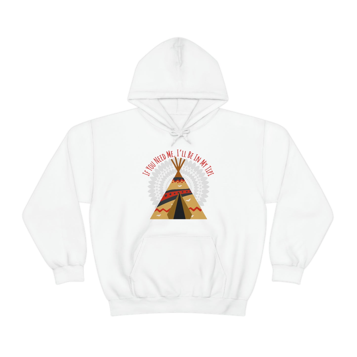 Unisex Hoodie-If You Need Me, I’ll Be In My Tipi