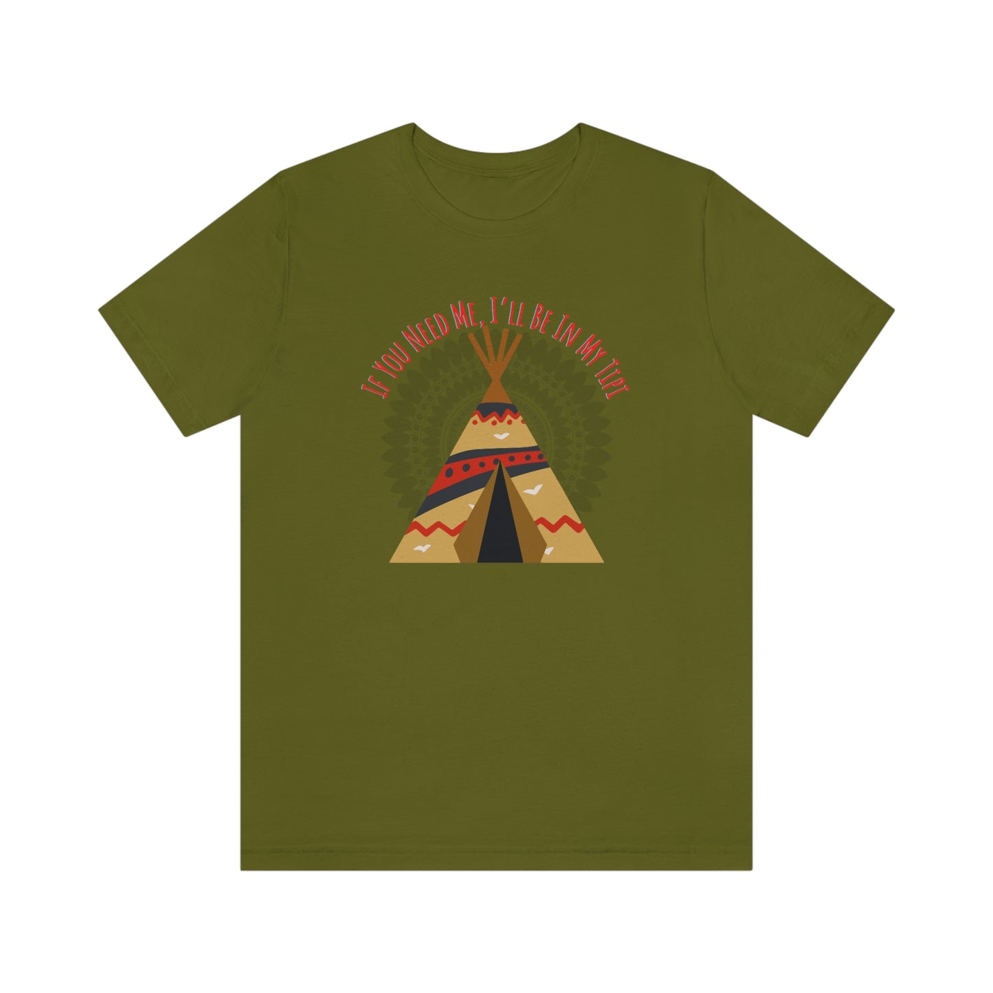 Unisex T-Shirt-If You Need Me, I’ll Be In My Tipi