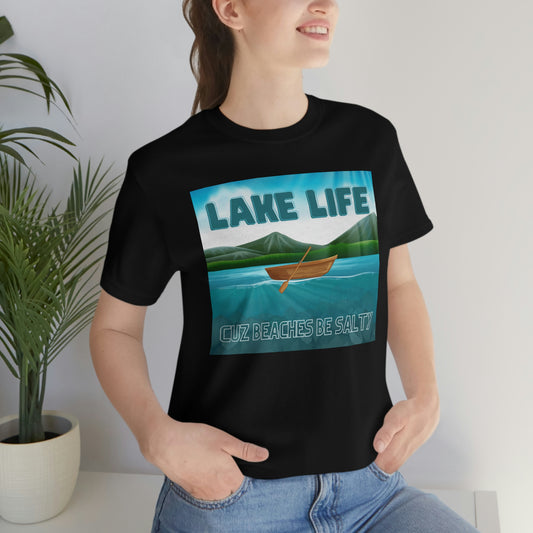 Unisex T-Shirt-Lake Life Cuz Beaches Be Salty