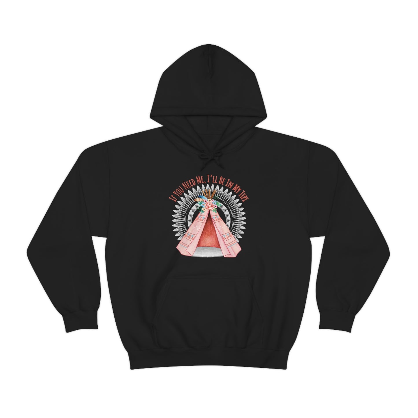 Unisex Hoodie-If You Need Me, I’ll Be In My Tipi