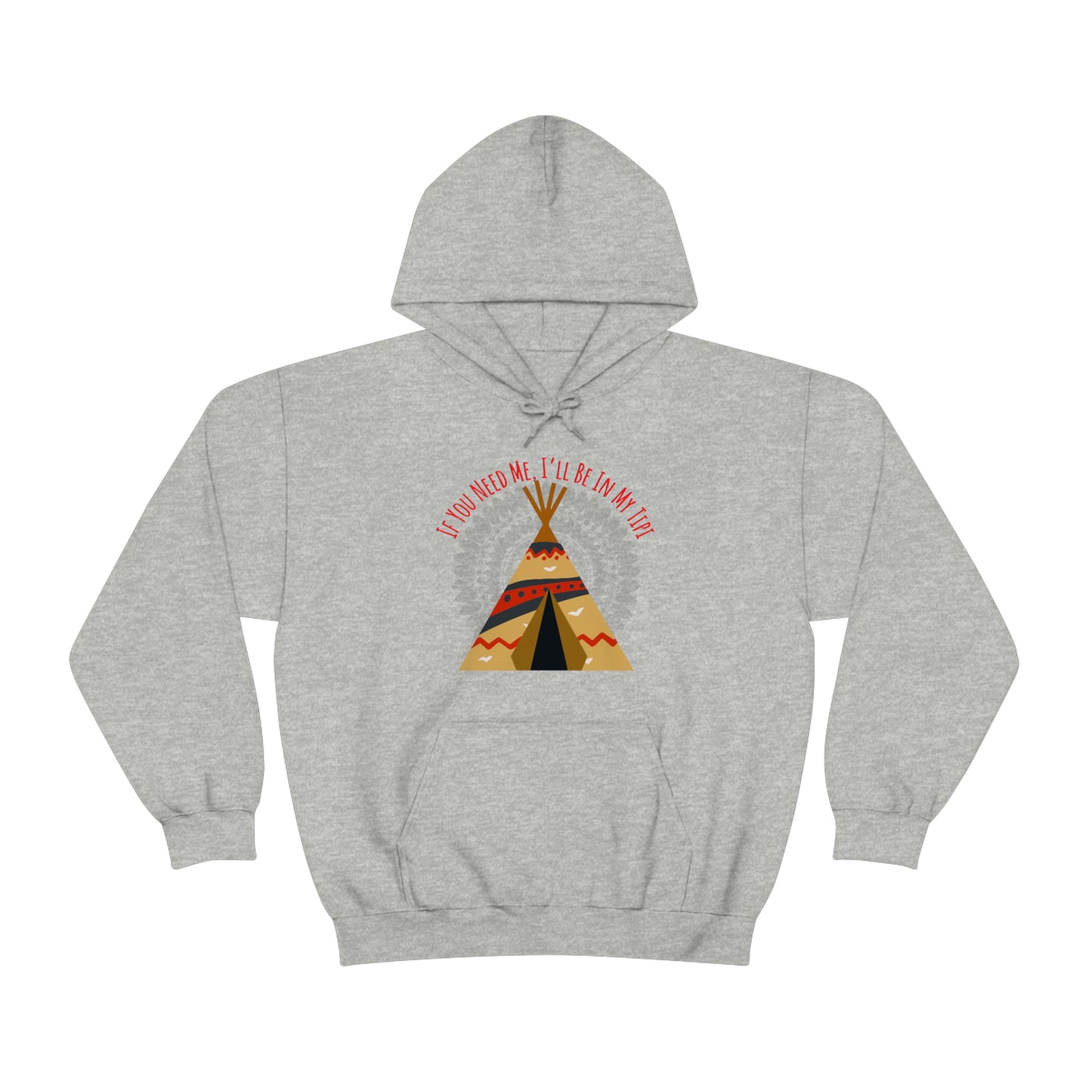 Unisex Hoodie-If You Need Me, I’ll Be In My Tipi