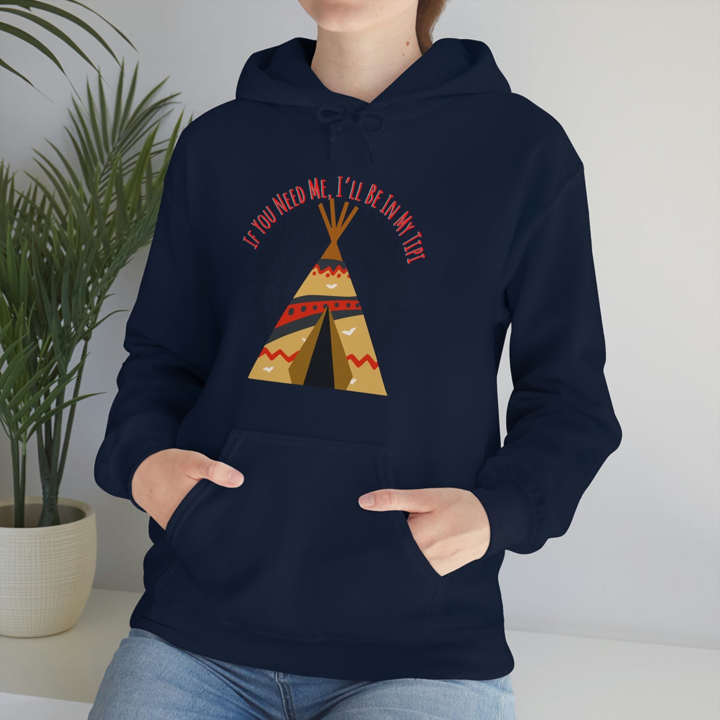 Unisex Hoodie-If You Need Me, I’ll Be In My Tipi