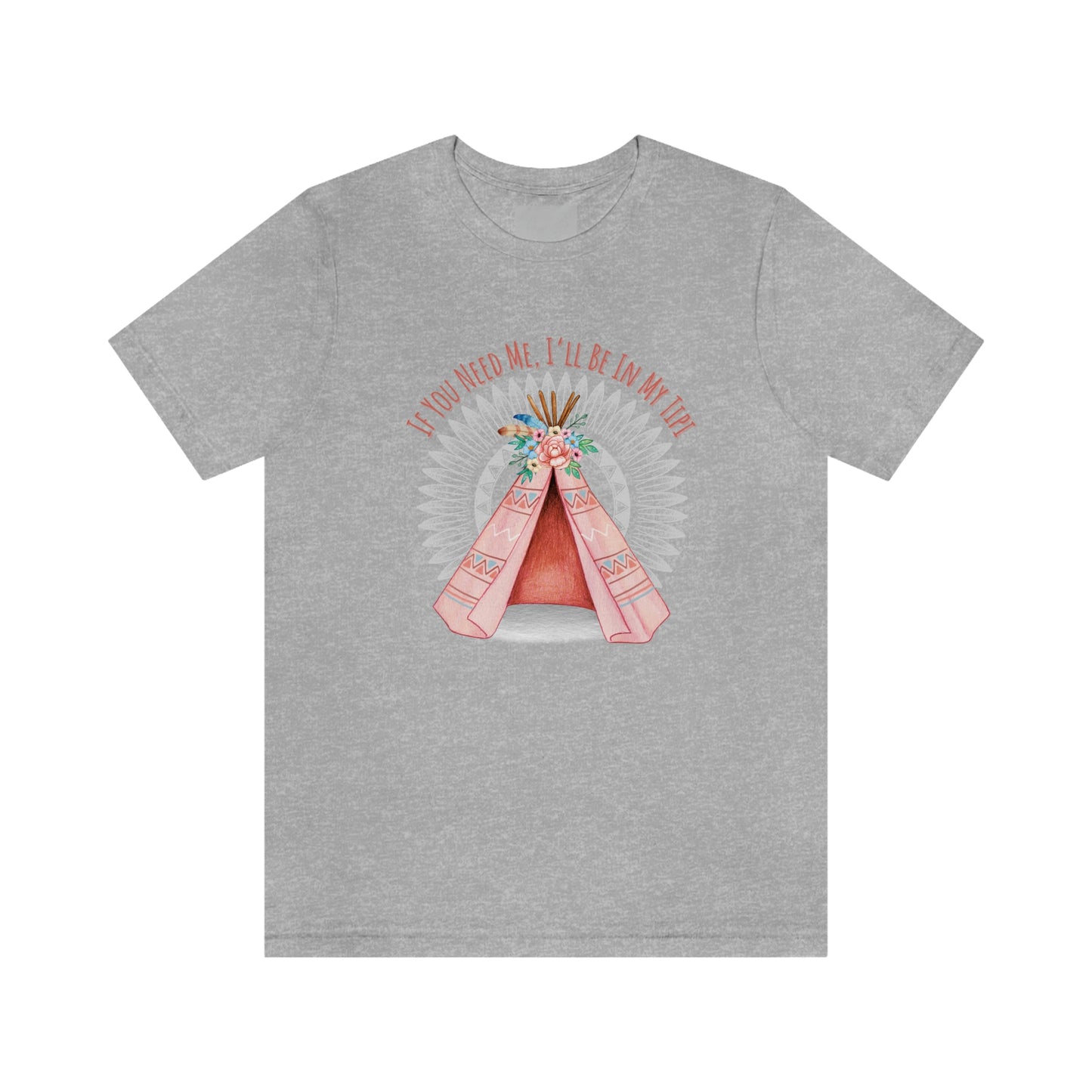 Unisex T-Shirt-If You Need Me, I’ll Be In My Tipi