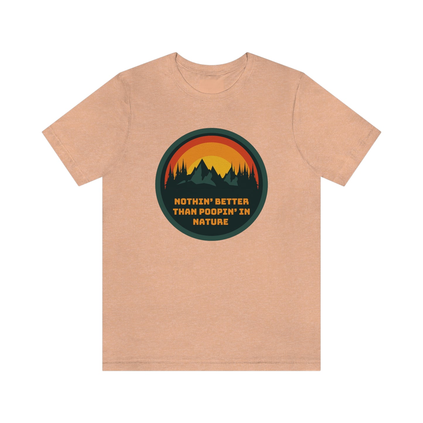 Unisex T-Shirt-Nothin’ Better Than Poopin’ In Nature