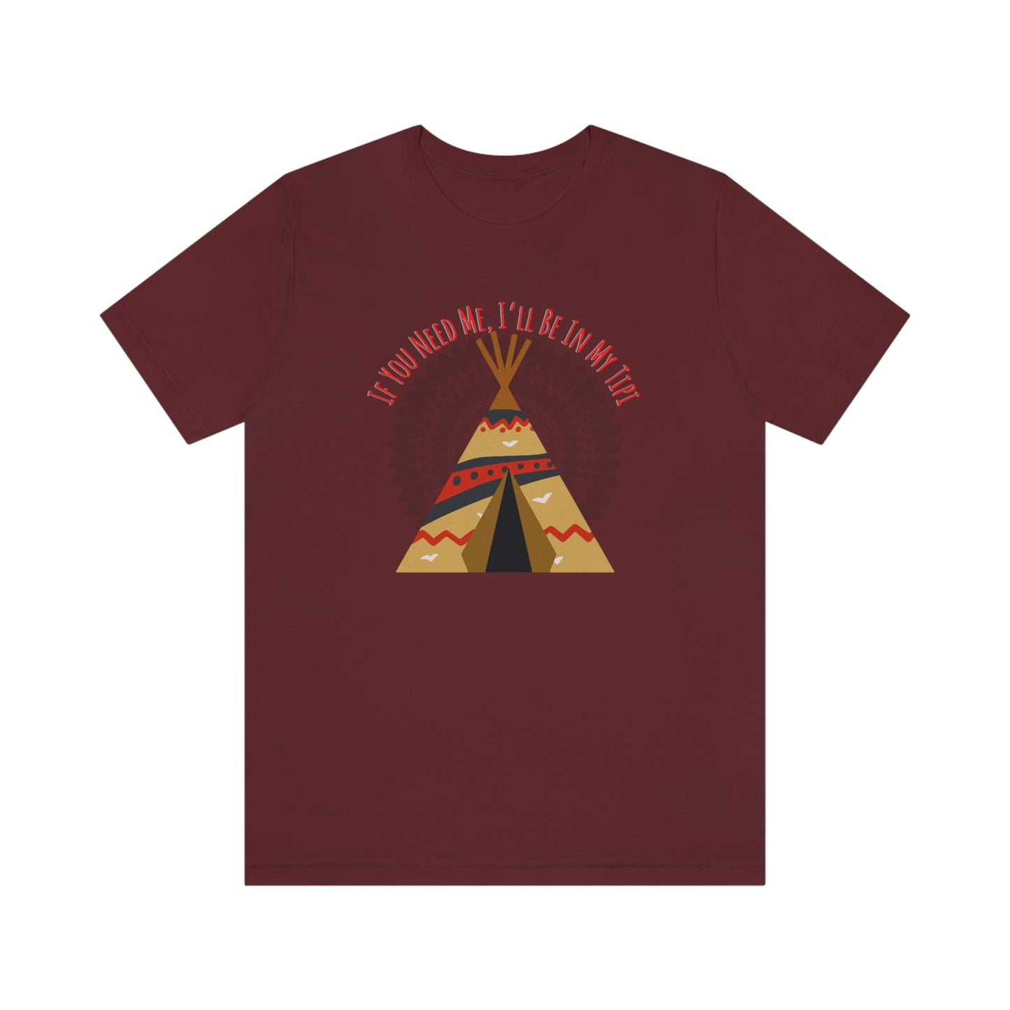 Unisex T-Shirt-If You Need Me, I’ll Be In My Tipi