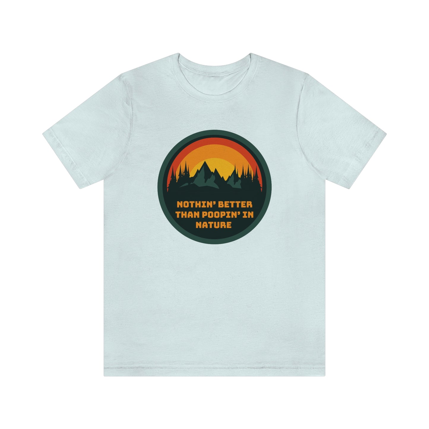 Unisex T-Shirt-Nothin’ Better Than Poopin’ In Nature