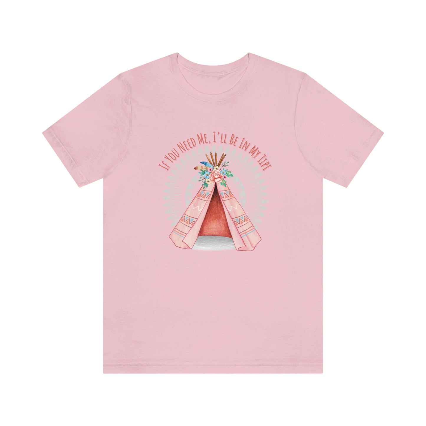 Unisex T-Shirt-If You Need Me, I’ll Be In My Tipi