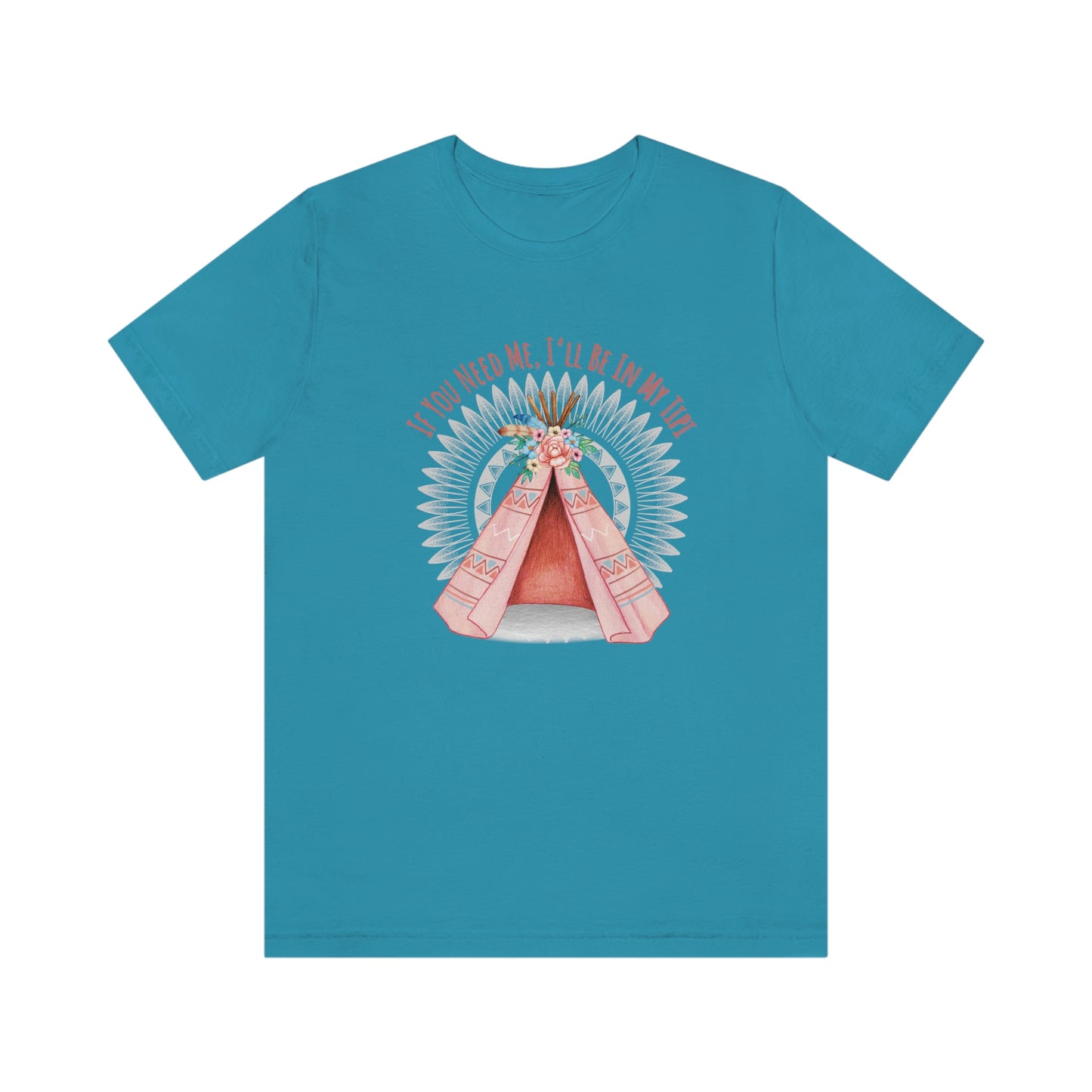 Unisex T-Shirt-If You Need Me, I’ll Be In My Tipi