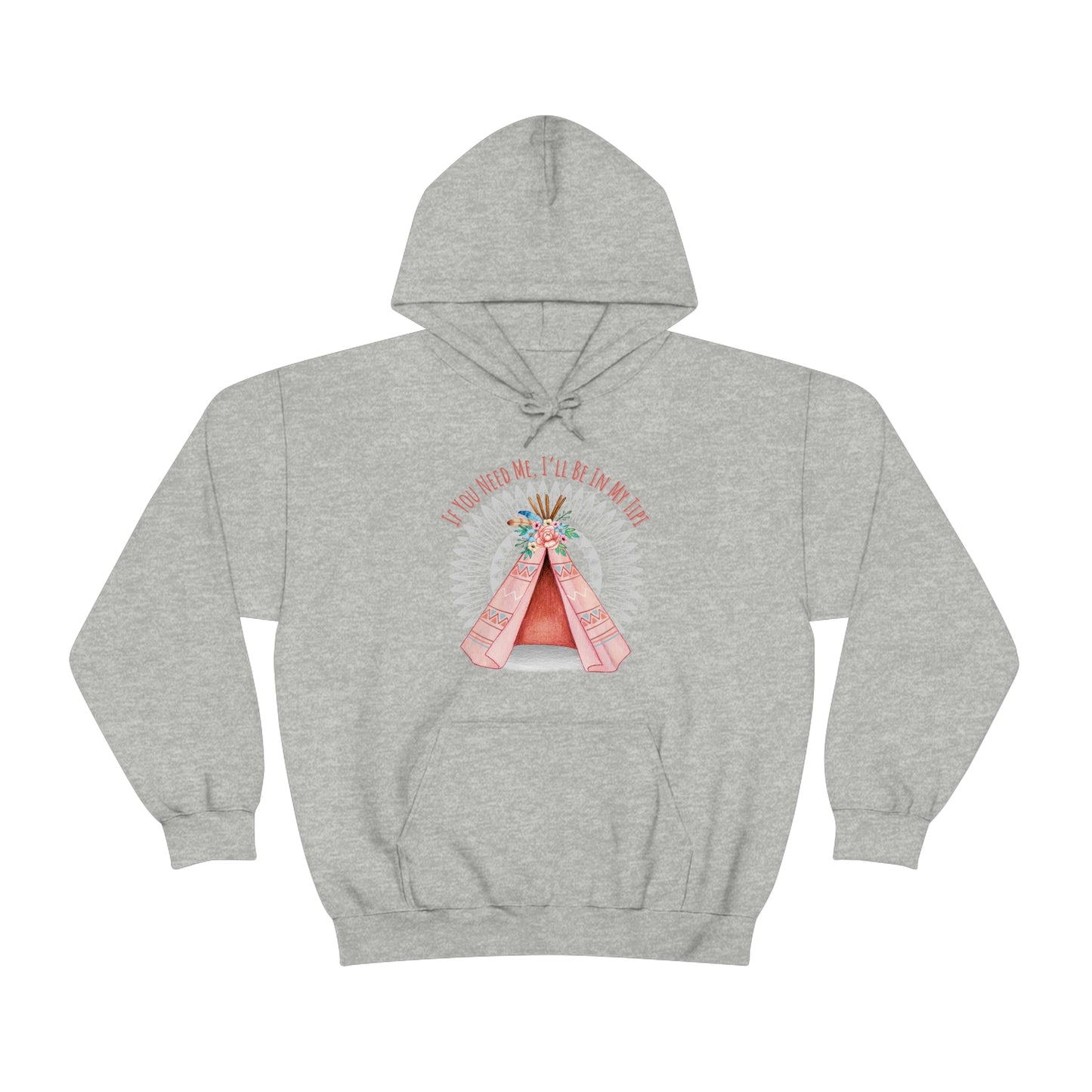 Unisex Hoodie-If You Need Me, I’ll Be In My Tipi